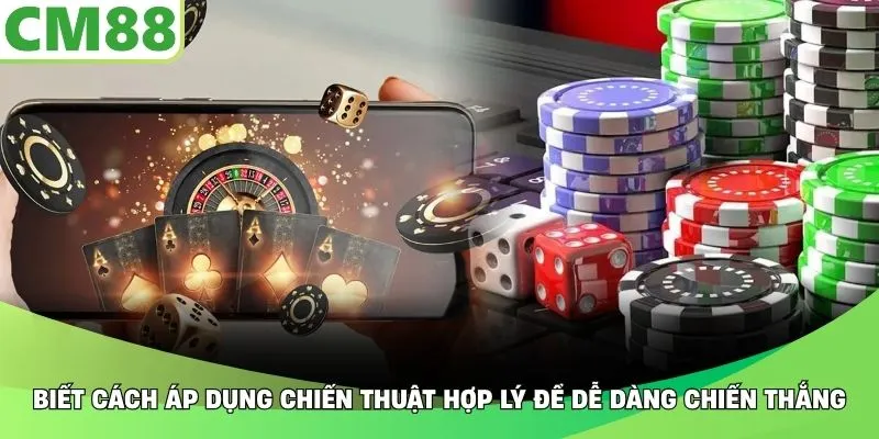 Biết cách áp dụng chiến thuật hợp lý để dễ dàng chiến thắng
