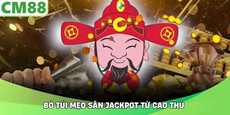 Bỏ túi mẹo săn jackpot từ cao thủ