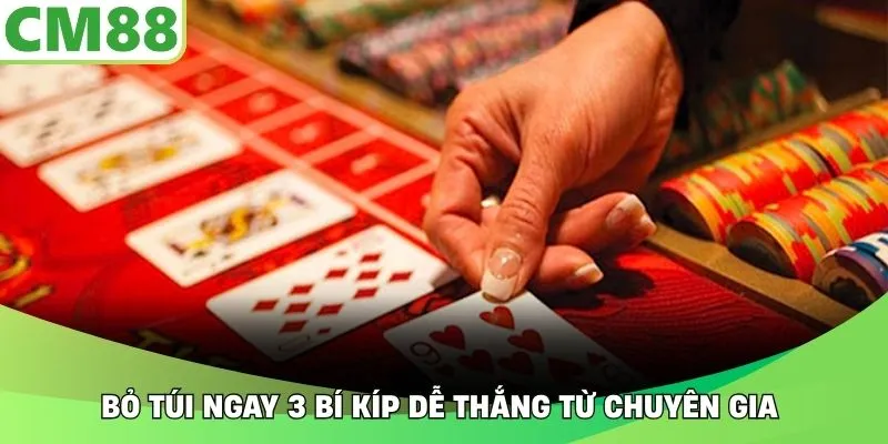 Bỏ túi ngay 3 bí kíp dễ thắng từ chuyên gia