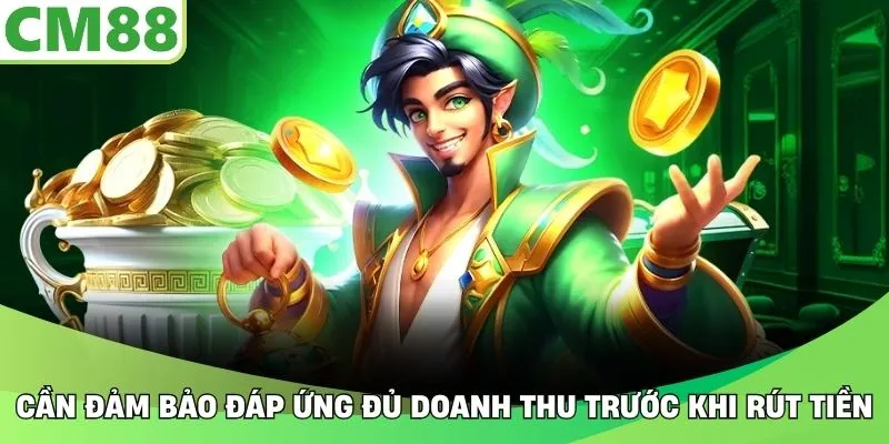 Cần đảm bảo đáp ứng đủ doanh thu trước khi rút tiền