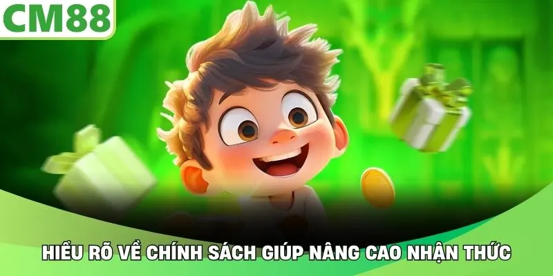 Hiểu rõ về chính sách giúp nâng cao nhận thức