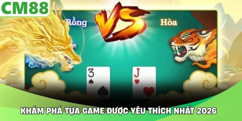 Khám phá tựa game được yêu thích nhất 2026