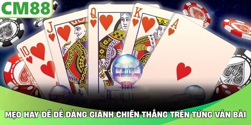 Mẹo hay để dễ dàng giành chiến thắng trên từng ván bài