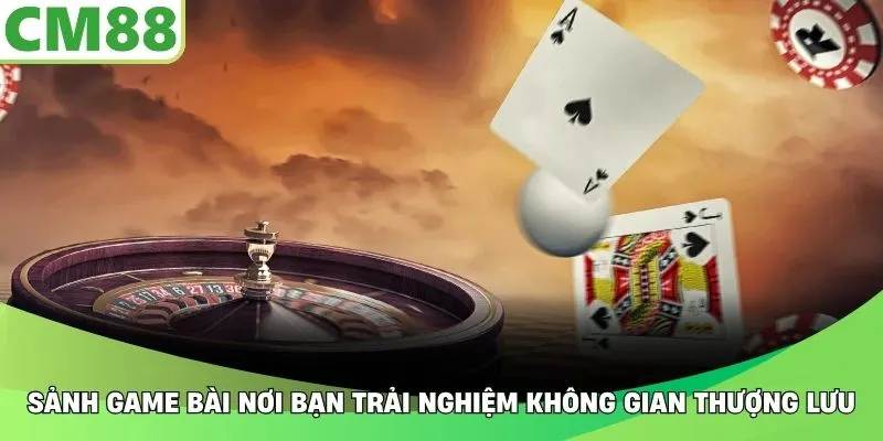 Sảnh game bài nơi bạn trải nghiệm không gian thượng lưu