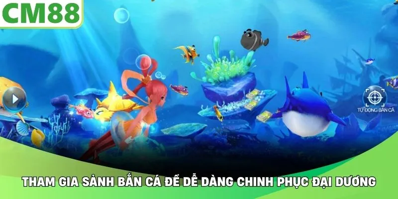 Tham gia sảnh bắn cá để dễ dàng chinh phục đại dương