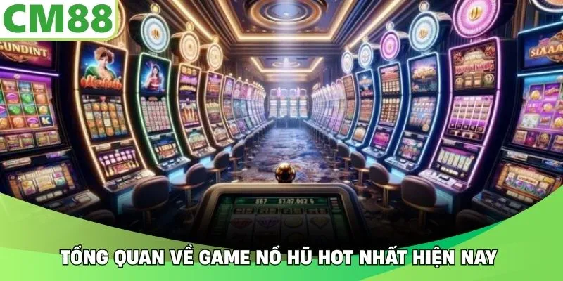 Tổng quan về game nổ hũ hot nhất hiện nay