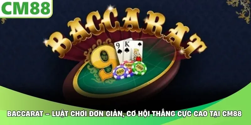 Baccarat – Luật Chơi Đơn Giản, Cơ Hội Thắng Cực Cao Tại CM88
