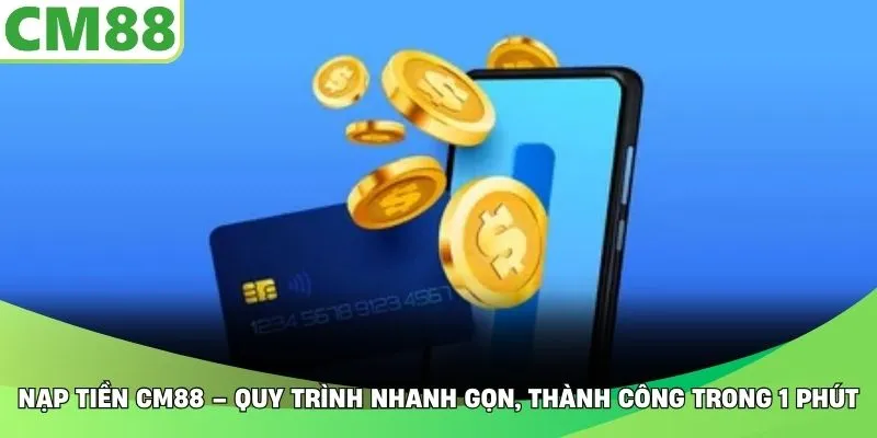 Nạp Tiền CM88 – Quy Trình Nhanh Gọn, Thành Công Trong 1 Phút