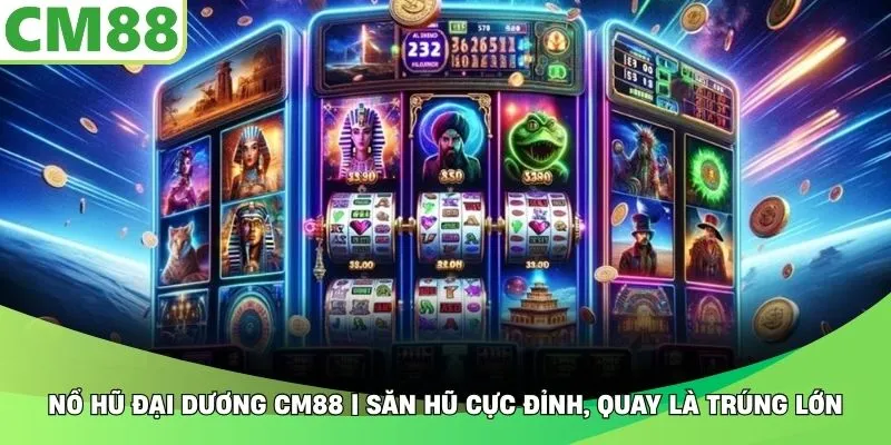 Nổ Hũ Đại Dương CM88 | Săn Hũ Cực Đỉnh, Quay Là Trúng Lớn