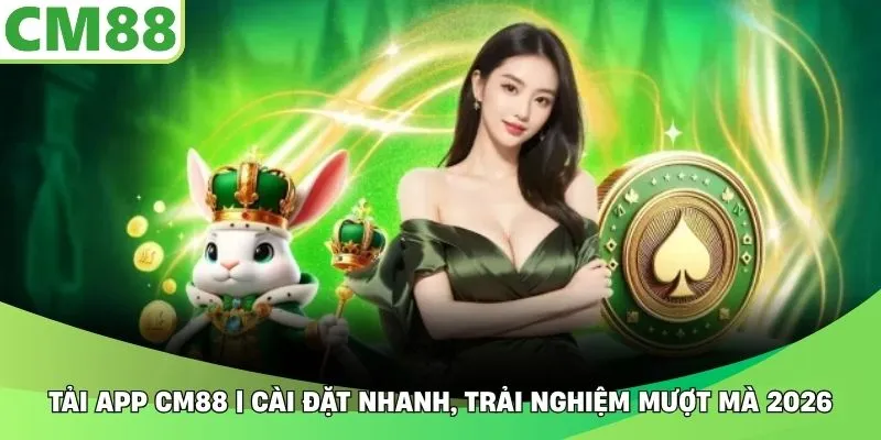 Tải App CM88 | Cài Đặt Nhanh, Trải Nghiệm Mượt Mà 2026